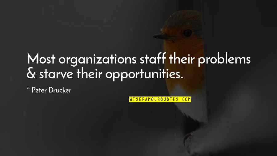 Opportunity And Problems Quotes By Peter Drucker: Most organizations staff their problems & starve their