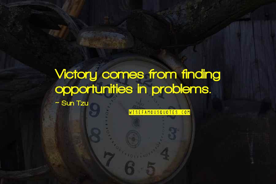 Opportunity And Problems Quotes By Sun Tzu: Victory comes from finding opportunities in problems.