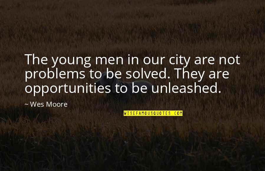 Opportunity And Problems Quotes By Wes Moore: The young men in our city are not