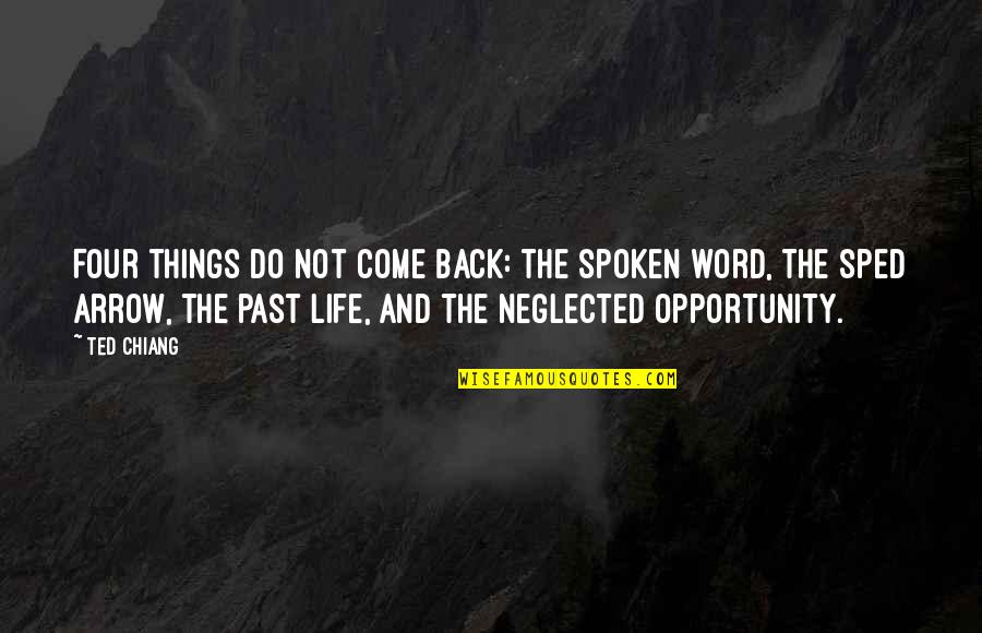 Opportunity And Regret Quotes By Ted Chiang: Four things do not come back: the spoken