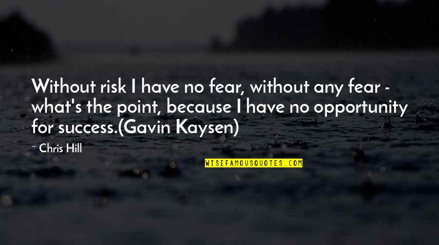 Opportunity And Risk Quotes By Chris Hill: Without risk I have no fear, without any