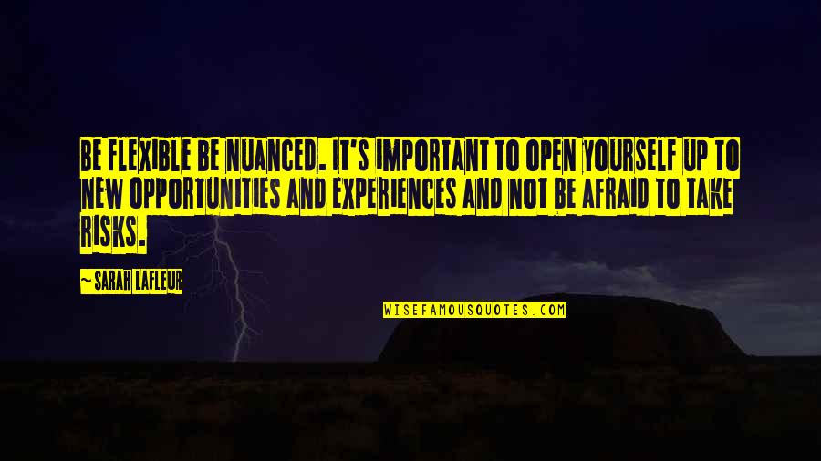 Opportunity And Risk Quotes By Sarah Lafleur: Be flexible be nuanced. It's important to open