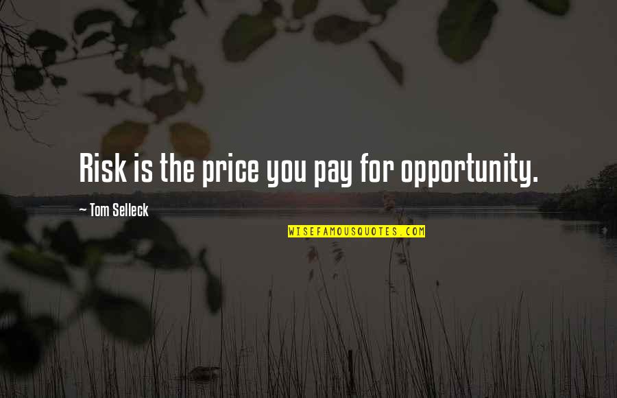 Opportunity And Risk Quotes By Tom Selleck: Risk is the price you pay for opportunity.