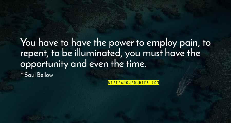 Opportunity And Time Quotes By Saul Bellow: You have to have the power to employ Opportunity And Time Quotes By Saul Bellow: You have to have the power to employ
