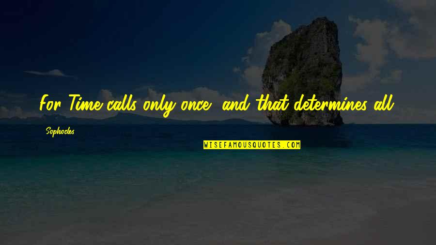 Opportunity And Time Quotes By Sophocles: For Time calls only once, and that determines