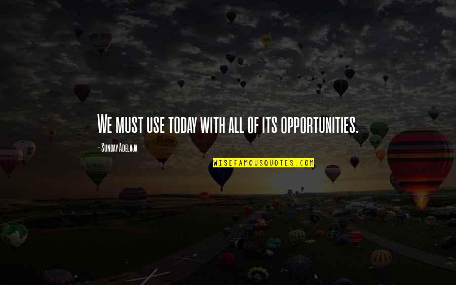 Opportunity And Time Quotes By Sunday Adelaja: We must use today with all of its Opportunity And Time Quotes By Sunday Adelaja: We must use today with all of its