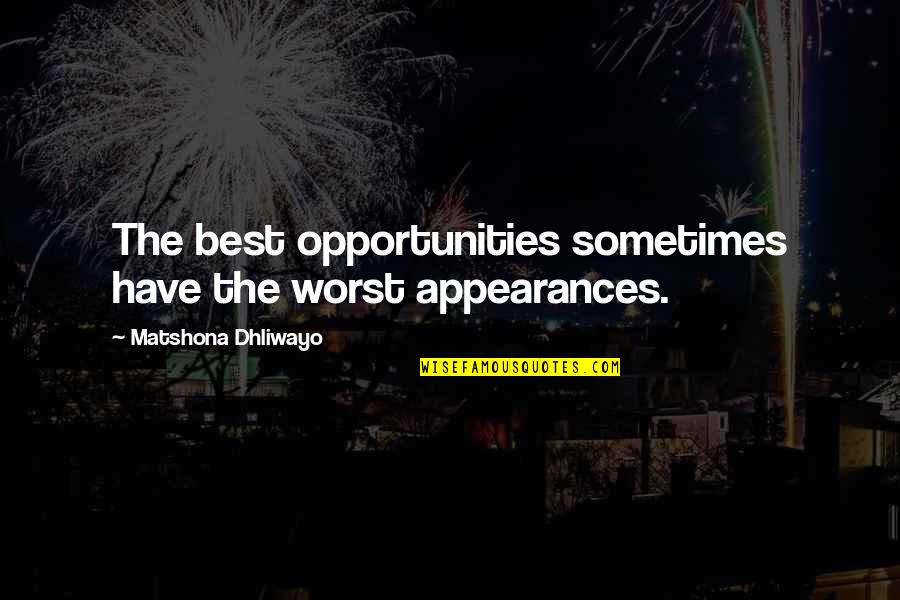 Opportunity Best Quotes By Matshona Dhliwayo: The best opportunities sometimes have the worst appearances. Opportunity Best Quotes By Matshona Dhliwayo: The best opportunities sometimes have the worst appearances.