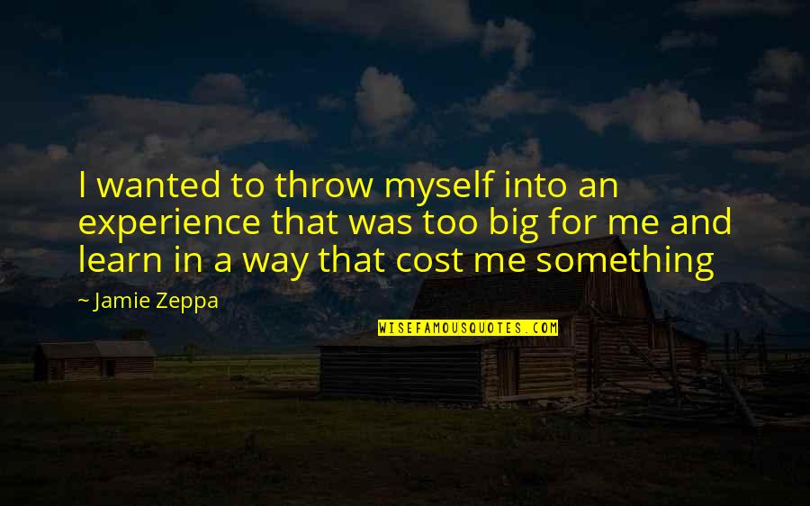 Opportunity Cost Quotes By Jamie Zeppa: I wanted to throw myself into an experience