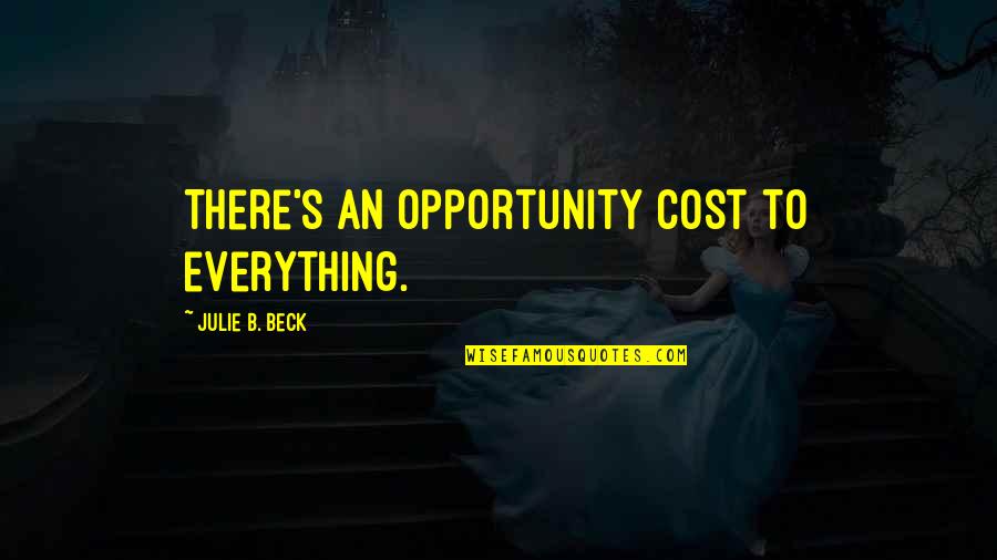 Opportunity Cost Quotes By Julie B. Beck: There's an opportunity cost to everything.