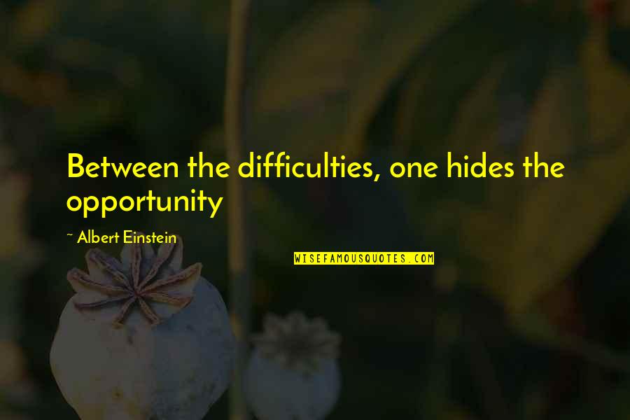 Opportunity Difficulty Quotes By Albert Einstein: Between the difficulties, one hides the opportunity