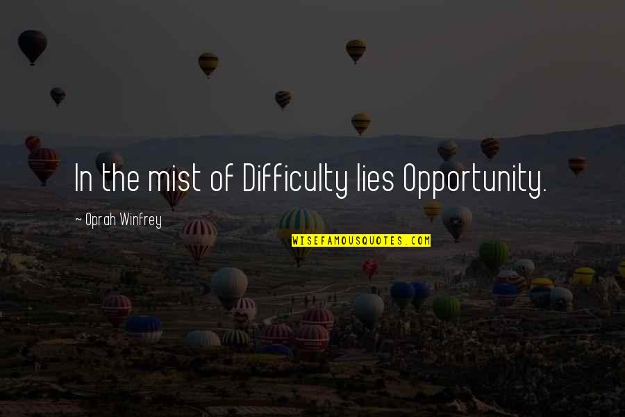 Opportunity Difficulty Quotes By Oprah Winfrey: In the mist of Difficulty lies Opportunity.