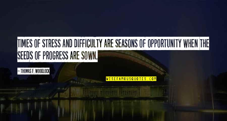 Opportunity Difficulty Quotes By Thomas F. Woodlock: Times of stress and difficulty are seasons of