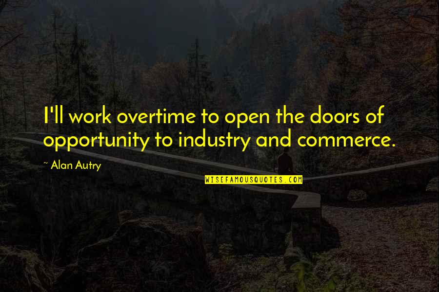 Opportunity Doors Quotes By Alan Autry: I'll work overtime to open the doors of