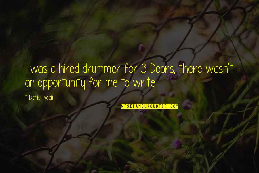 Opportunity Doors Quotes By Daniel Adair: I was a hired drummer for 3 Doors;