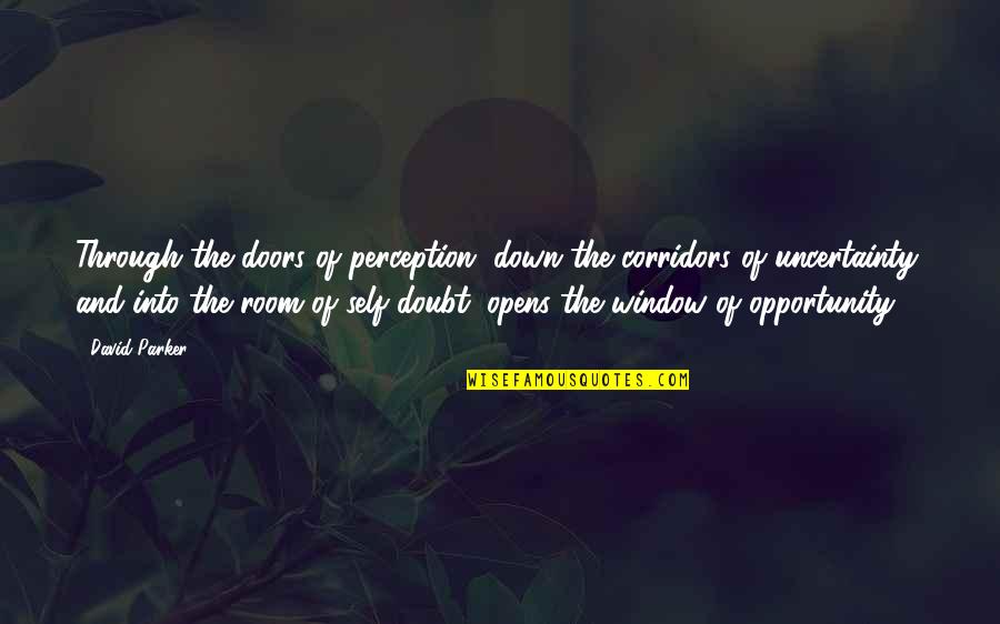 Opportunity Doors Quotes By David Parker: Through the doors of perception, down the corridors