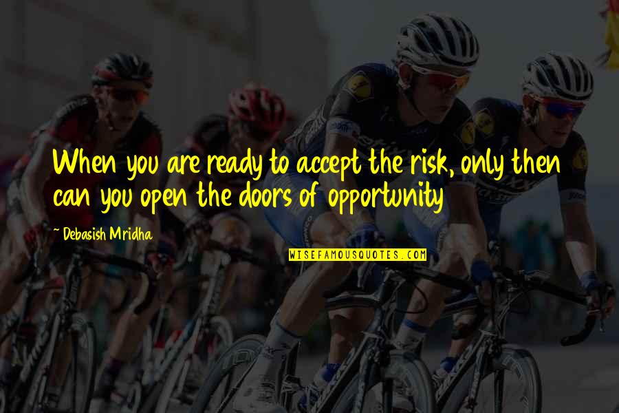 Opportunity Doors Quotes By Debasish Mridha: When you are ready to accept the risk,