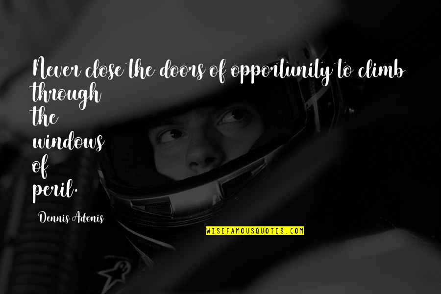Opportunity Doors Quotes By Dennis Adonis: Never close the doors of opportunity to climb