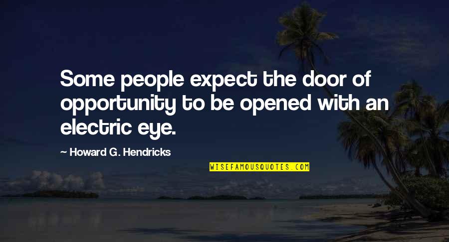 Opportunity Doors Quotes By Howard G. Hendricks: Some people expect the door of opportunity to