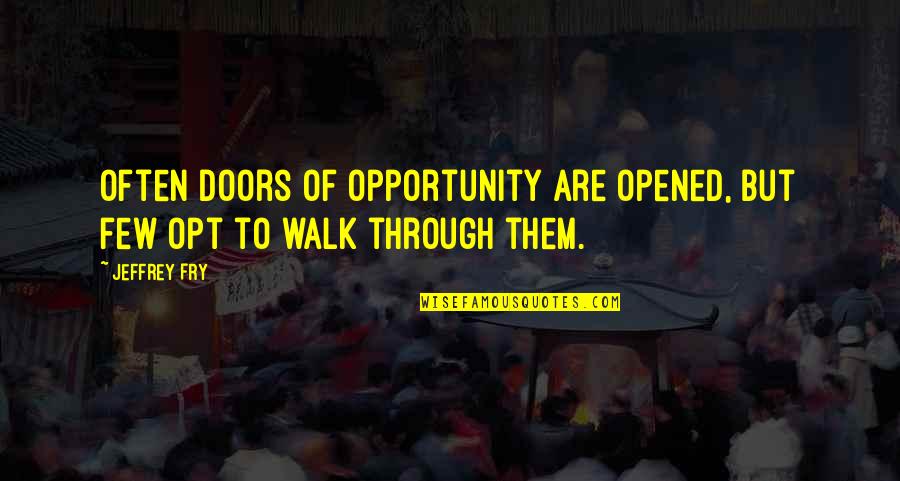 Opportunity Doors Quotes By Jeffrey Fry: Often doors of opportunity are opened, but few