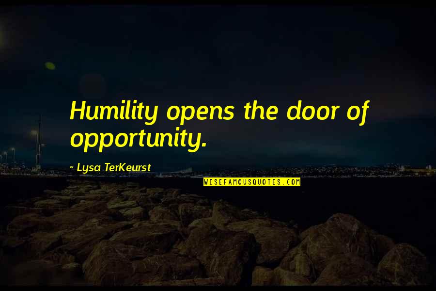 Opportunity Doors Quotes By Lysa TerKeurst: Humility opens the door of opportunity.