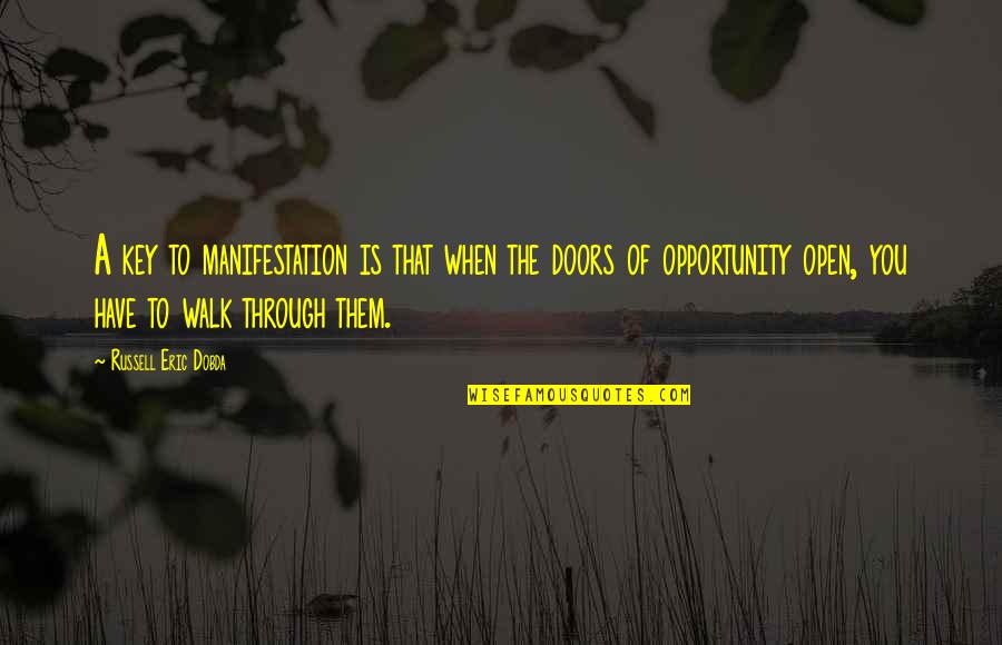 Opportunity Doors Quotes By Russell Eric Dobda: A key to manifestation is that when the