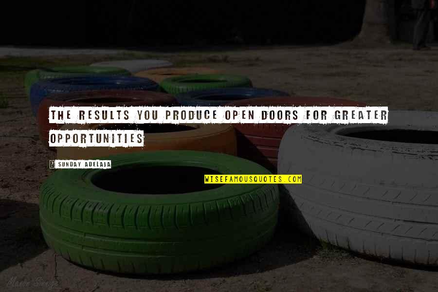 Opportunity Doors Quotes By Sunday Adelaja: The results you produce open doors for greater