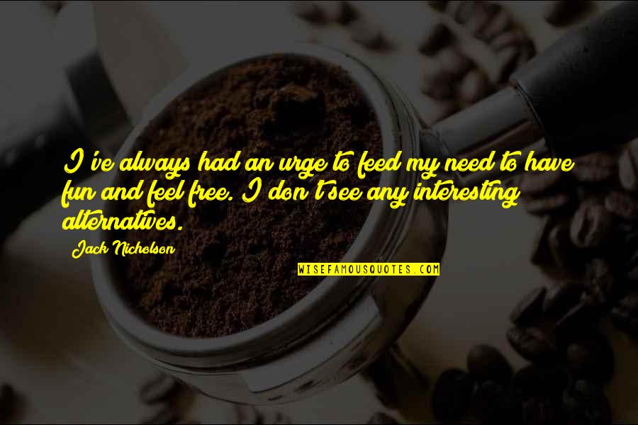 Opportunity Dressed As Hard Work Quote Quotes By Jack Nicholson: I've always had an urge to feed my Opportunity Dressed As Hard Work Quote Quotes By Jack Nicholson: I've always had an urge to feed my