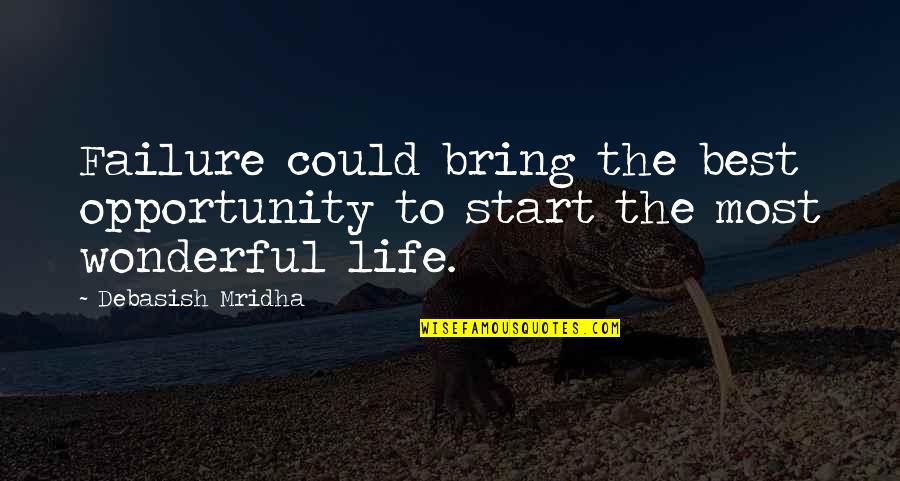 Opportunity Failure Quotes By Debasish Mridha: Failure could bring the best opportunity to start