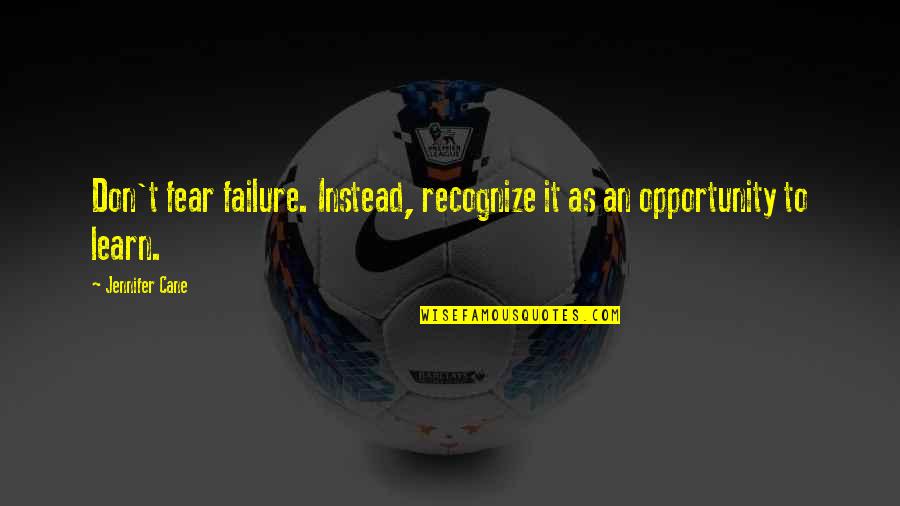 Opportunity Failure Quotes By Jennifer Cane: Don't fear failure. Instead, recognize it as an