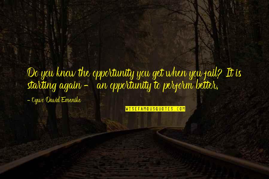 Opportunity Failure Quotes By Ogwo David Emenike: Do you know the opportunity you get when Opportunity Failure Quotes By Ogwo David Emenike: Do you know the opportunity you get when