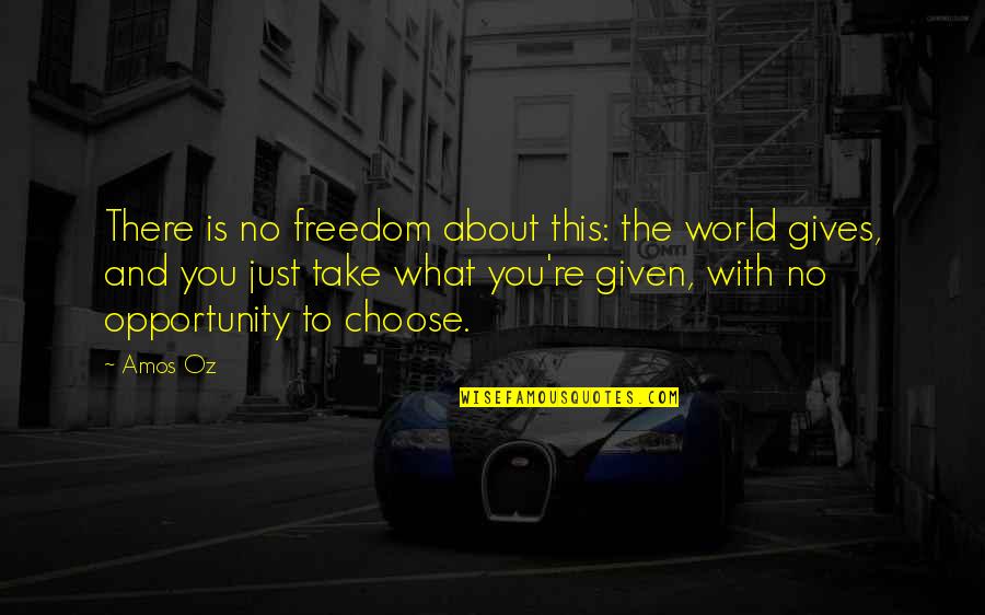 Opportunity Given Quotes By Amos Oz: There is no freedom about this: the world