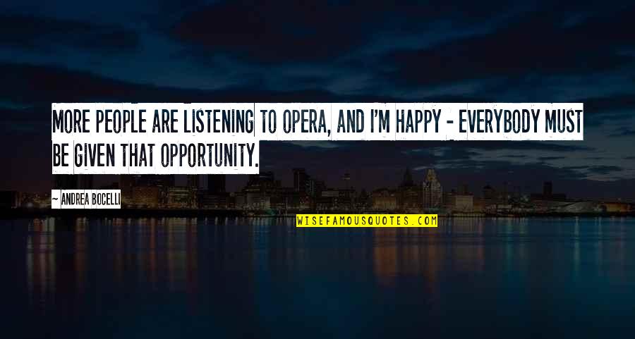 Opportunity Given Quotes By Andrea Bocelli: More people are listening to opera, and I'm