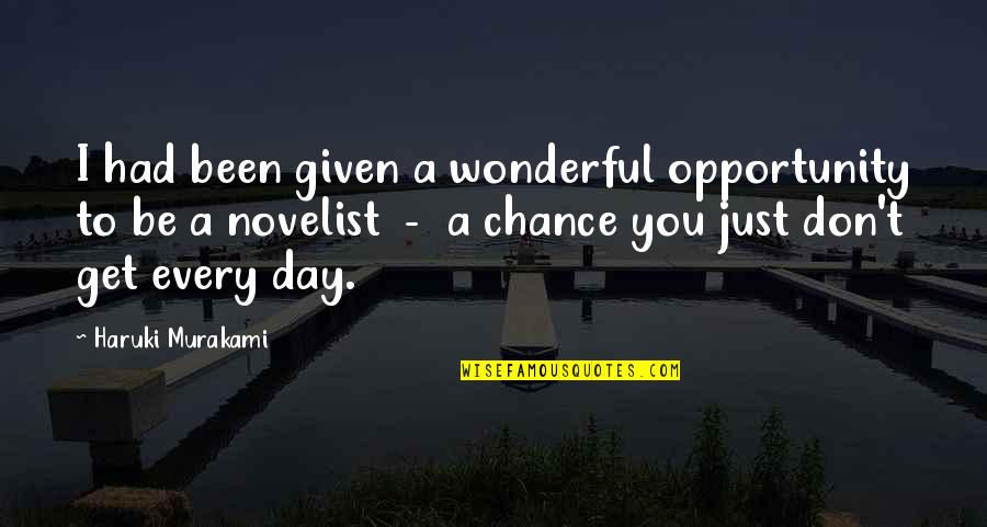 Opportunity Given Quotes By Haruki Murakami: I had been given a wonderful opportunity to