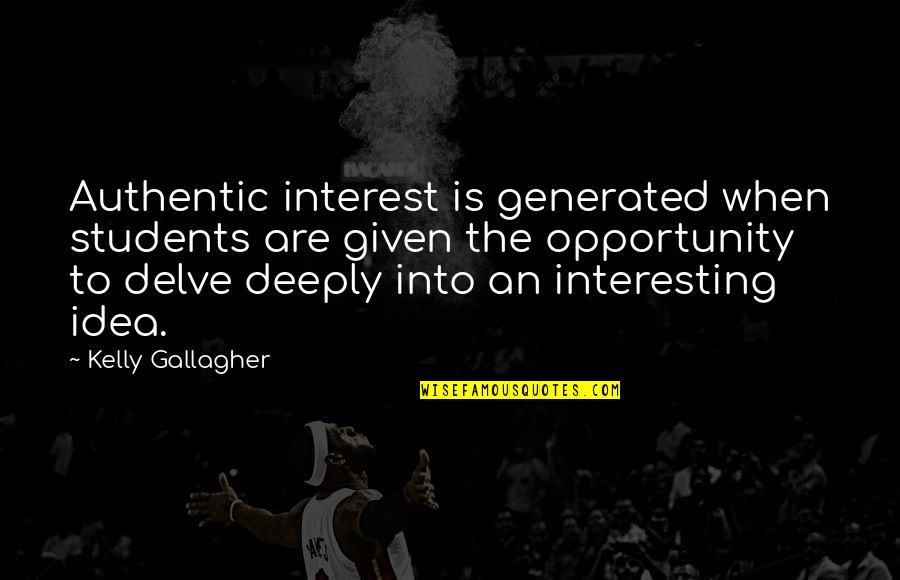Opportunity Given Quotes By Kelly Gallagher: Authentic interest is generated when students are given