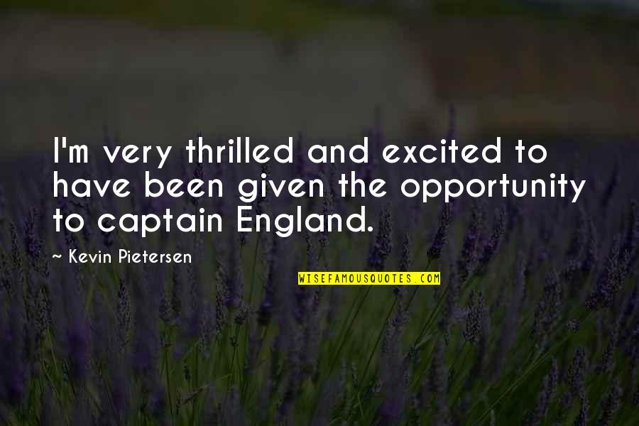 Opportunity Given Quotes By Kevin Pietersen: I'm very thrilled and excited to have been