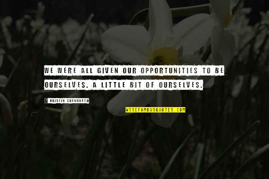 Opportunity Given Quotes By Kristin Chenoweth: We were all given our opportunities to be