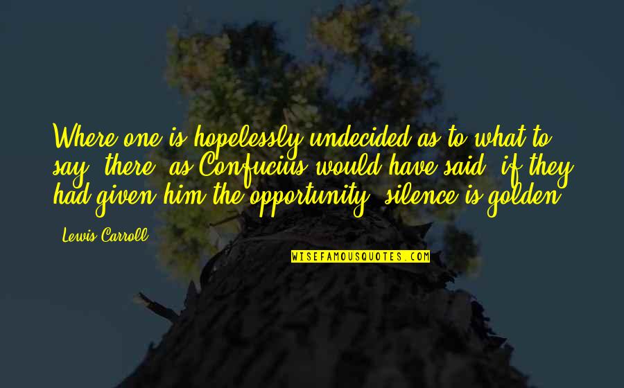 Opportunity Given Quotes By Lewis Carroll: Where one is hopelessly undecided as to what