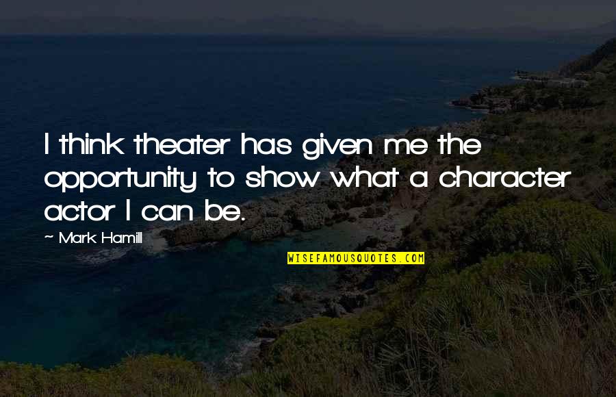 Opportunity Given Quotes By Mark Hamill: I think theater has given me the opportunity