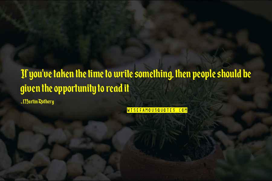 Opportunity Given Quotes By Martin Rothery: If you've taken the time to write something,