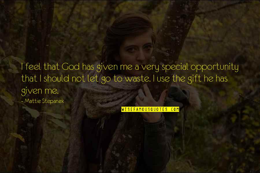 Opportunity Given Quotes By Mattie Stepanek: I feel that God has given me a