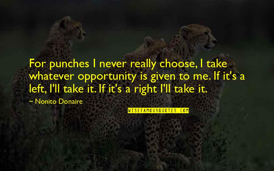Opportunity Given Quotes By Nonito Donaire: For punches I never really choose, I take