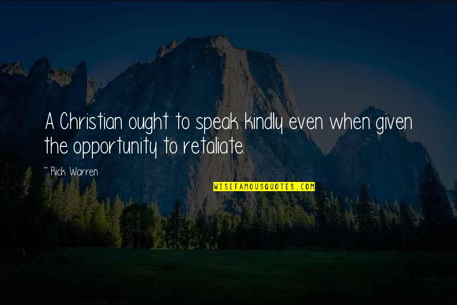 Opportunity Given Quotes By Rick Warren: A Christian ought to speak kindly even when