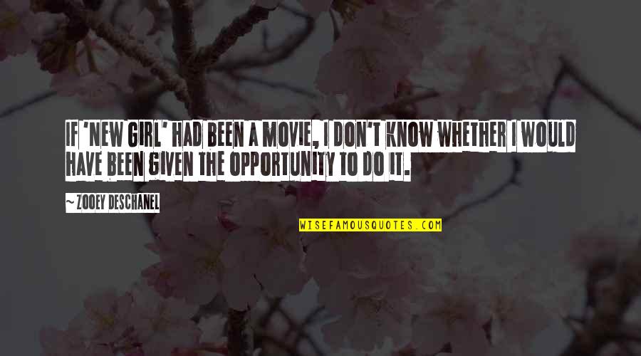 Opportunity Given Quotes By Zooey Deschanel: If 'New Girl' had been a movie, I