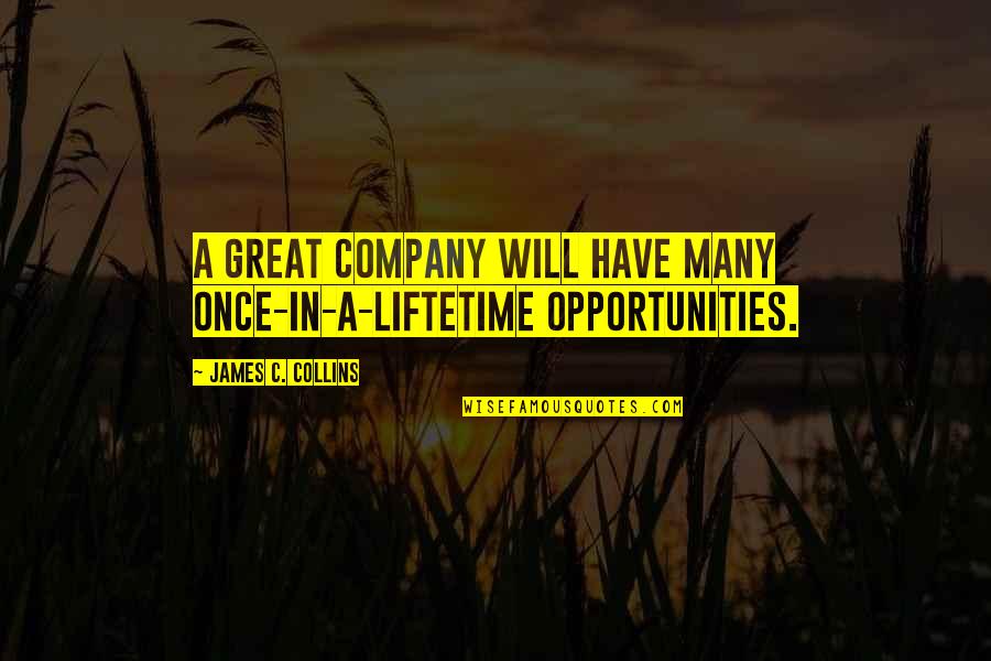 Opportunity In Business Quotes By James C. Collins: A great company will have many once-in-a-liftetime opportunities.