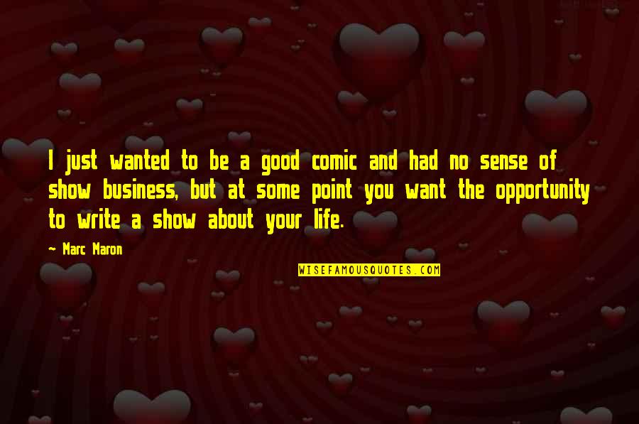 Opportunity In Business Quotes By Marc Maron: I just wanted to be a good comic