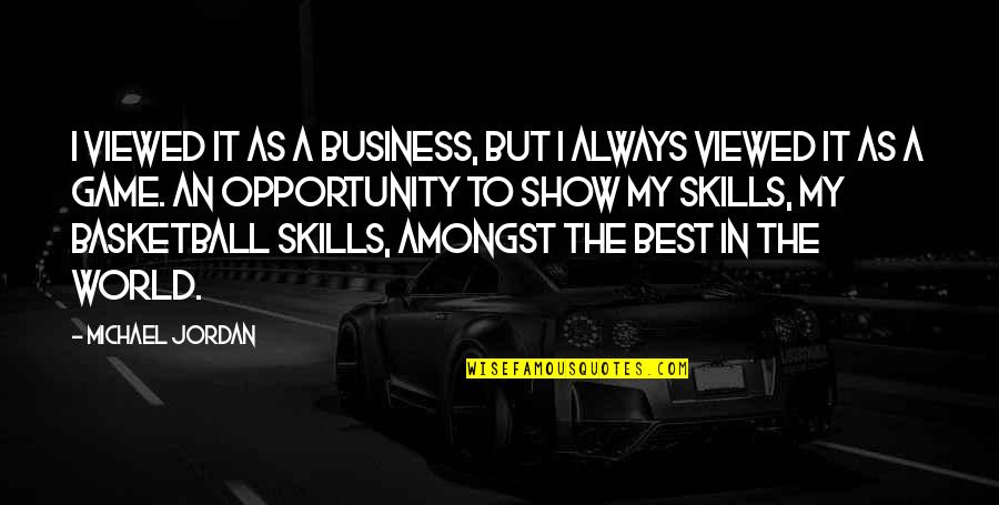 Opportunity In Business Quotes By Michael Jordan: I viewed it as a business, but I