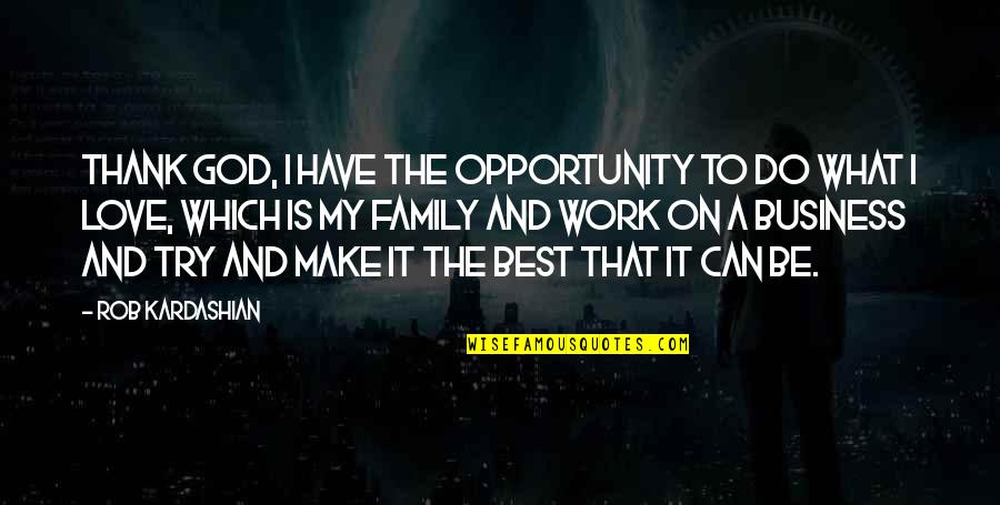 Opportunity In Business Quotes By Rob Kardashian: Thank God, I have the opportunity to do