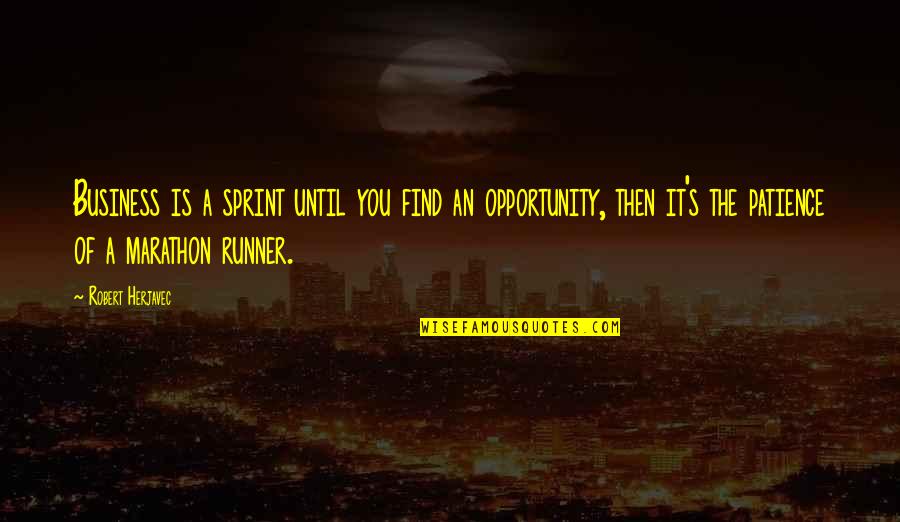 Opportunity In Business Quotes By Robert Herjavec: Business is a sprint until you find an