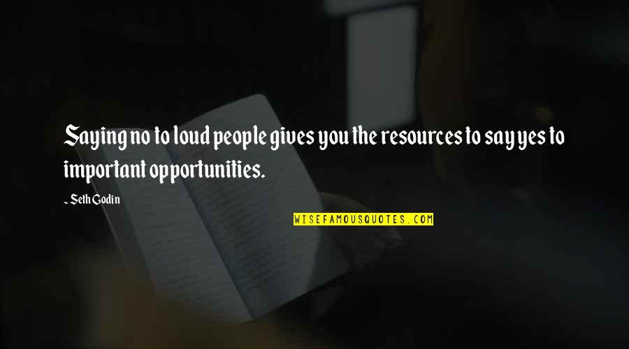 Opportunity In Business Quotes By Seth Godin: Saying no to loud people gives you the