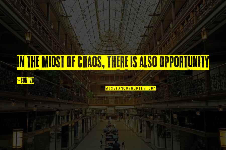 Opportunity In Business Quotes By Sun Tzu: In the midst of chaos, there is also